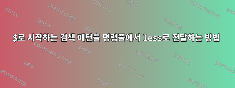 $로 시작하는 검색 패턴을 명령줄에서 less로 전달하는 방법