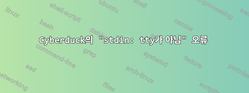 Cyberduck의 "stdin: tty가 아님" 오류