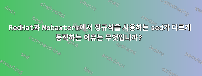 RedHat과 Mobaxterm에서 정규식을 사용하는 sed가 다르게 동작하는 이유는 무엇입니까?