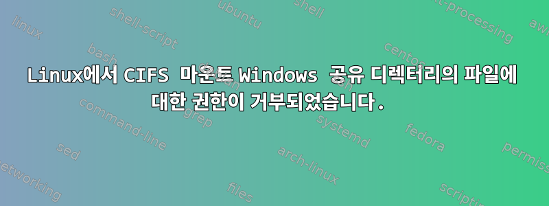 Linux에서 CIFS 마운트 Windows 공유 디렉터리의 파일에 대한 권한이 거부되었습니다.