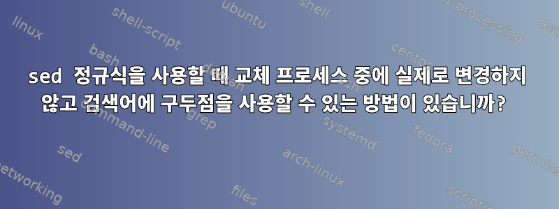 sed 정규식을 사용할 때 교체 프로세스 중에 실제로 변경하지 않고 검색어에 구두점을 사용할 수 있는 방법이 있습니까?