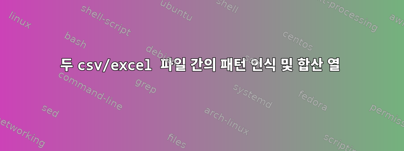 두 csv/excel 파일 간의 패턴 인식 및 합산 열