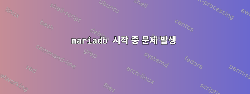 mariadb 시작 중 문제 발생