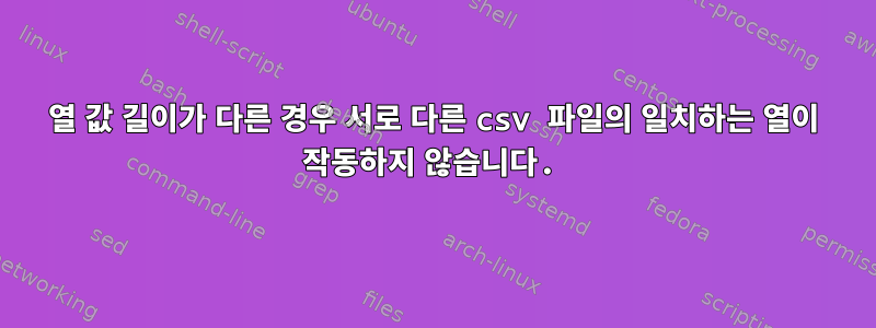 열 값 길이가 다른 경우 서로 다른 csv 파일의 일치하는 열이 작동하지 않습니다.