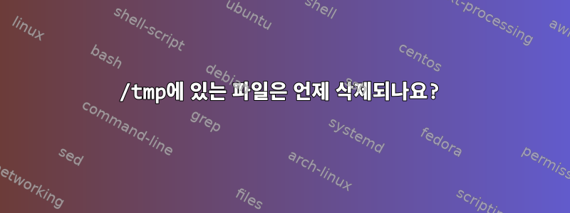 /tmp에 있는 파일은 언제 삭제되나요?