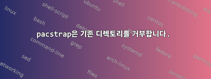 pacstrap은 기존 디렉토리를 거부합니다.