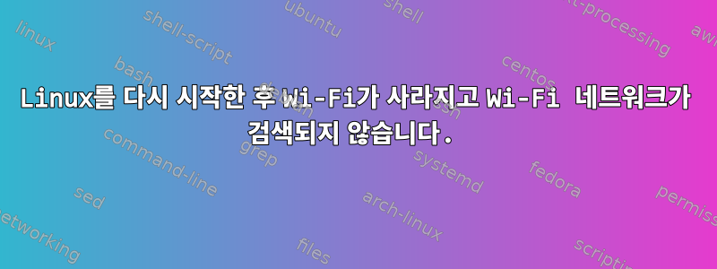 Linux를 다시 시작한 후 Wi-Fi가 사라지고 Wi-Fi 네트워크가 검색되지 않습니다.