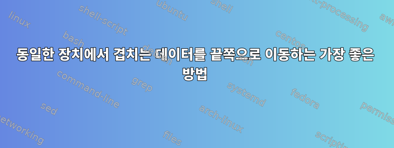 동일한 장치에서 겹치는 데이터를 끝쪽으로 이동하는 가장 좋은 방법