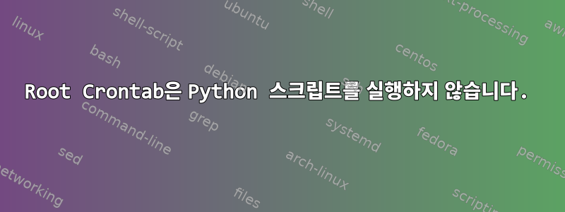 Root Crontab은 Python 스크립트를 실행하지 않습니다.