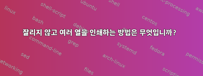 잘리지 않고 여러 열을 인쇄하는 방법은 무엇입니까?