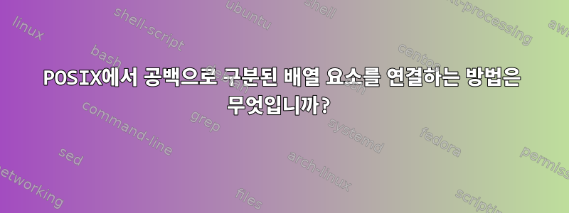 POSIX에서 공백으로 구분된 배열 요소를 연결하는 방법은 무엇입니까?