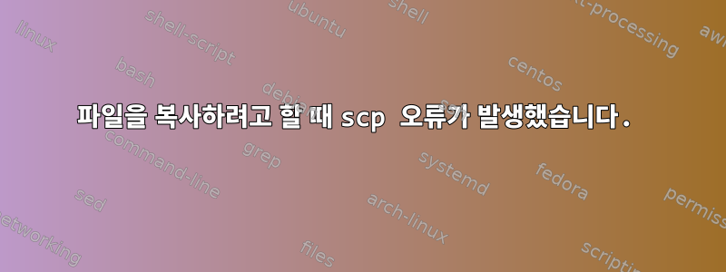 파일을 복사하려고 할 때 scp 오류가 발생했습니다.