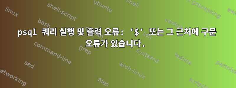 psql 쿼리 실행 및 출력 오류: '$' 또는 그 근처에 구문 오류가 있습니다.