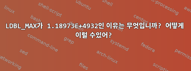 LDBL_MAX가 1.18973E+4932인 이유는 무엇입니까? 어떻게 이럴 수있어?