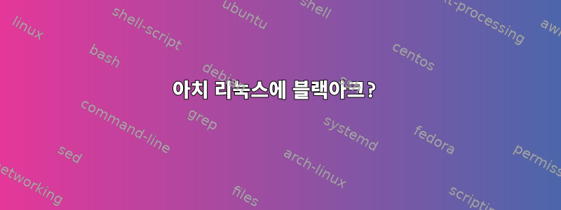 아치 리눅스에 블랙아크?