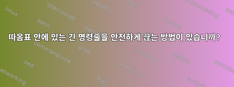 따옴표 안에 있는 긴 명령줄을 안전하게 끊는 방법이 있습니까?