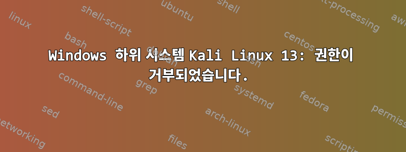 Windows 하위 시스템 Kali Linux 13: 권한이 거부되었습니다.