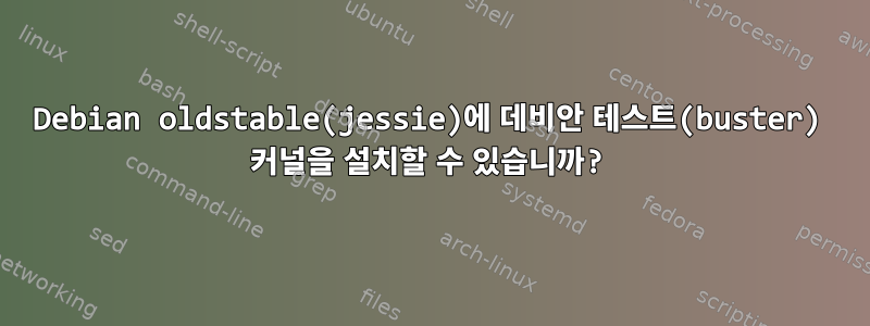 Debian oldstable(jessie)에 데비안 테스트(buster) 커널을 설치할 수 있습니까?