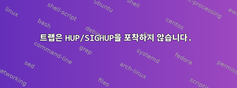 트랩은 HUP/SIGHUP을 포착하지 않습니다.