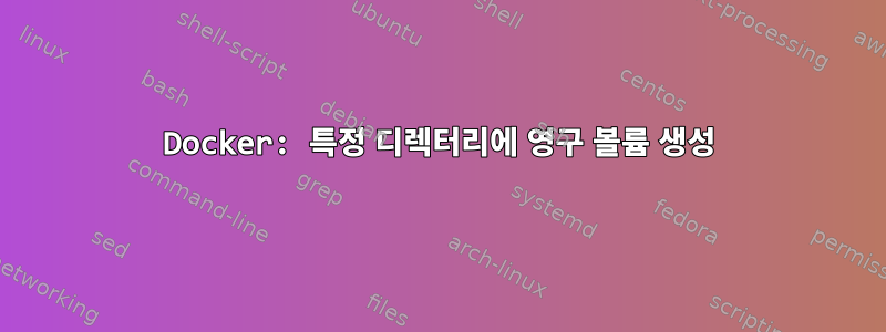 Docker: 특정 디렉터리에 영구 볼륨 생성