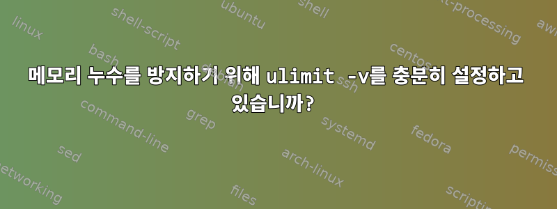 메모리 누수를 방지하기 위해 ulimit -v를 충분히 설정하고 있습니까?