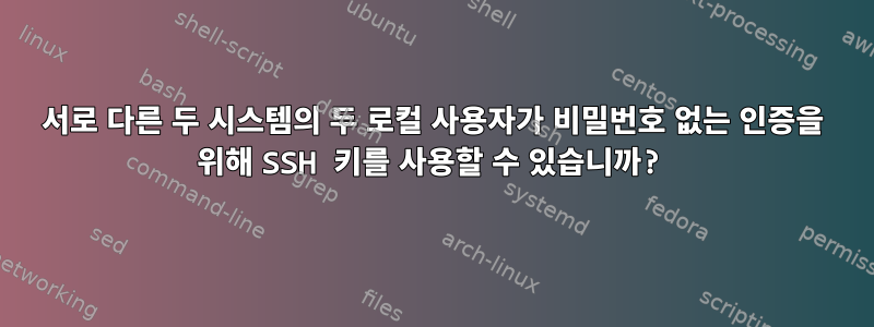 서로 다른 두 시스템의 두 로컬 사용자가 비밀번호 없는 인증을 위해 SSH 키를 사용할 수 있습니까?