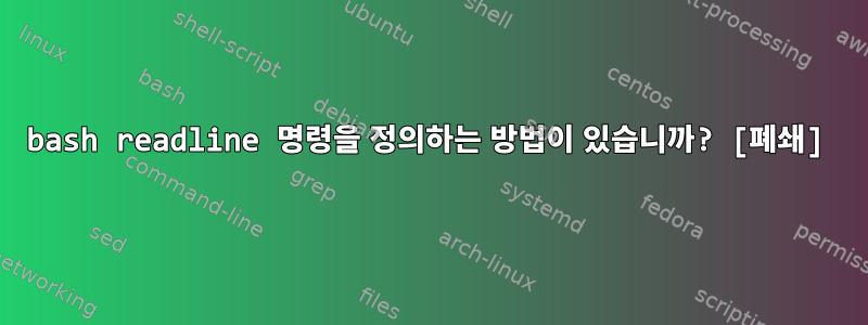 bash readline 명령을 정의하는 방법이 있습니까? [폐쇄]