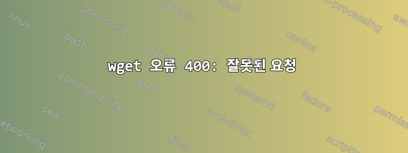 wget 오류 400: 잘못된 요청