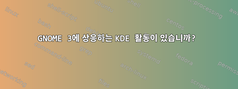 GNOME 3에 상응하는 KDE 활동이 있습니까?