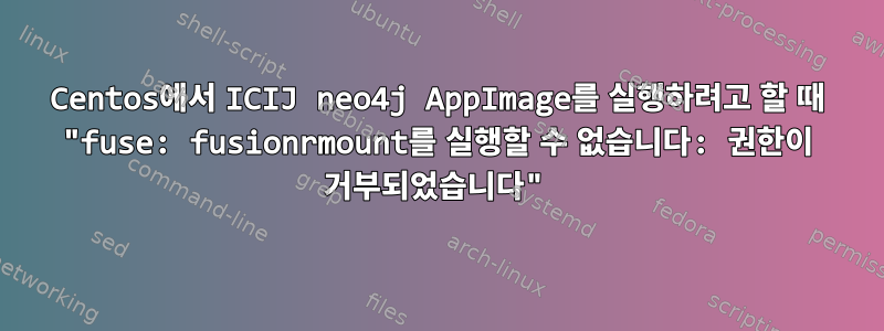 Centos에서 ICIJ neo4j AppImage를 실행하려고 할 때 "fuse: fusionrmount를 실행할 수 없습니다: 권한이 거부되었습니다"