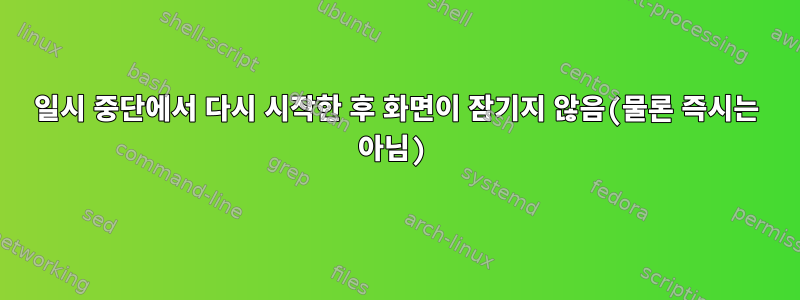 일시 중단에서 다시 시작한 후 화면이 잠기지 않음(물론 즉시는 아님)