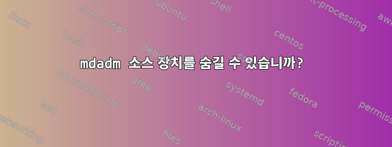 mdadm 소스 장치를 숨길 수 있습니까?