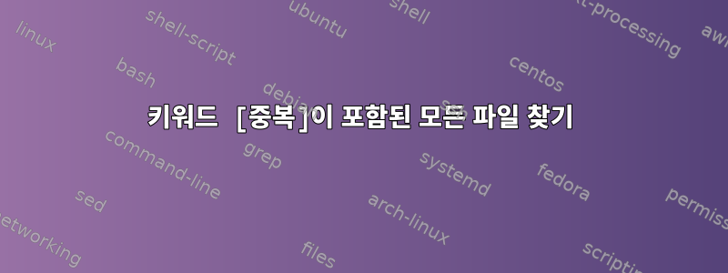 키워드 [중복]이 포함된 모든 파일 찾기