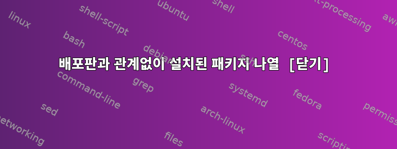 배포판과 관계없이 설치된 패키지 나열 [닫기]