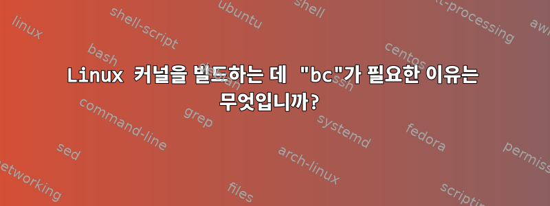 Linux 커널을 빌드하는 데 "bc"가 필요한 이유는 무엇입니까?