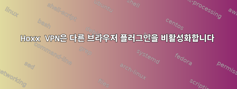 Hoxx VPN은 다른 브라우저 플러그인을 비활성화합니다