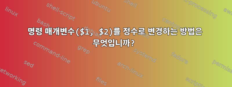 명령 매개변수($1, $2)를 정수로 변경하는 방법은 무엇입니까?