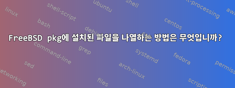 FreeBSD pkg에 설치된 파일을 나열하는 방법은 무엇입니까?