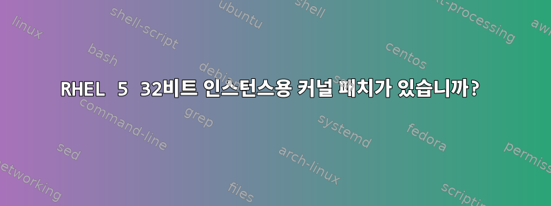 RHEL 5 32비트 인스턴스용 커널 패치가 있습니까?