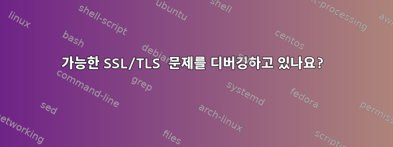 가능한 SSL/TLS 문제를 디버깅하고 있나요?