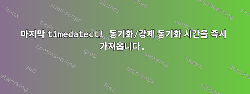 마지막 timedatectl 동기화/강제 동기화 시간을 즉시 가져옵니다.