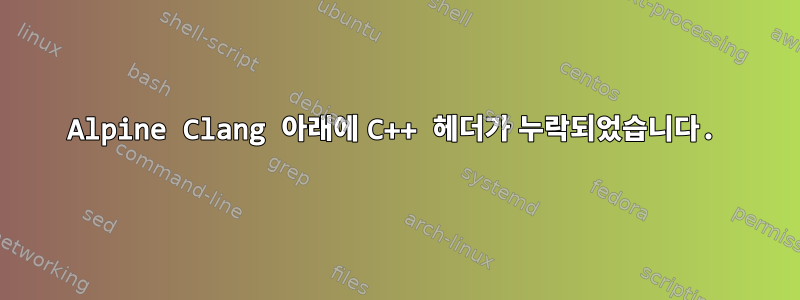 Alpine Clang 아래에 C++ 헤더가 누락되었습니다.