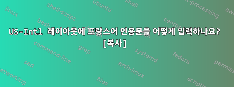 US-Intl 레이아웃에 프랑스어 인용문을 어떻게 입력하나요? [복사]