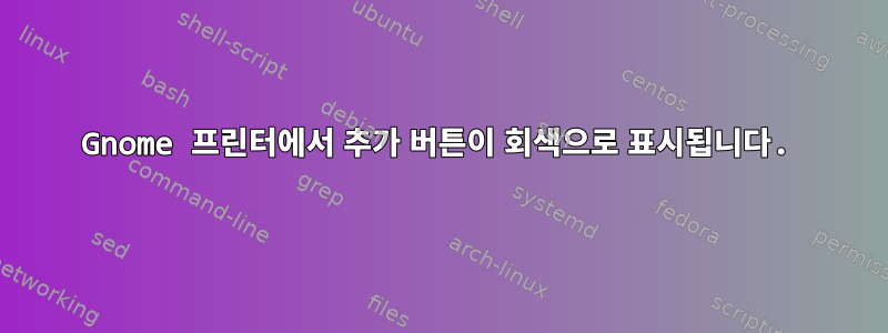 Gnome 프린터에서 추가 버튼이 회색으로 표시됩니다.