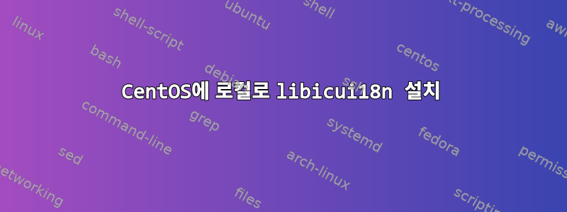 CentOS에 로컬로 libicui18n 설치