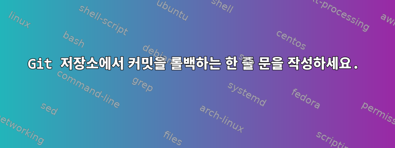 Git 저장소에서 커밋을 롤백하는 한 줄 문을 작성하세요.