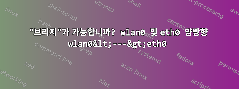 "브리지"가 가능합니까? wlan0 및 eth0 양방향 wlan0&lt;---&gt;eth0