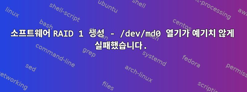 소프트웨어 RAID 1 생성 - /dev/md0 열기가 예기치 않게 실패했습니다.