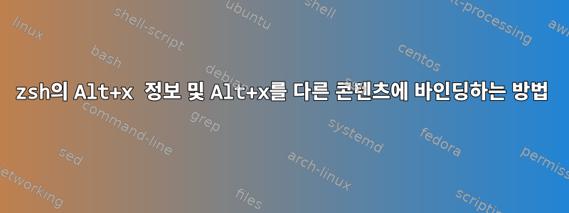 zsh의 Alt+x 정보 및 Alt+x를 다른 콘텐츠에 바인딩하는 방법