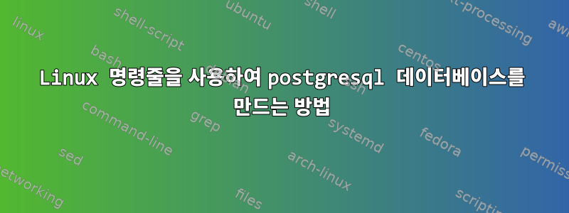 Linux 명령줄을 사용하여 postgresql 데이터베이스를 만드는 방법